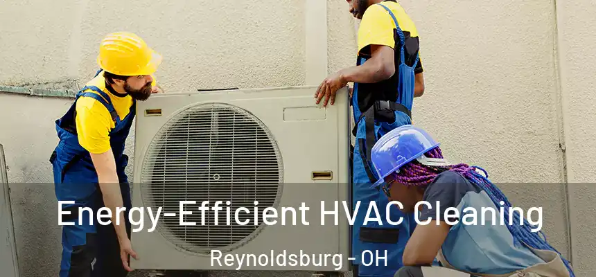  Energy-Efficient HVAC Cleaning Reynoldsburg - OH